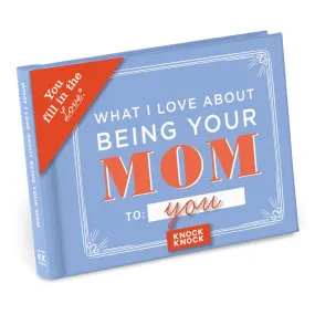 What I Love About BEING YOUR MOM Fill-In-The-Love Book